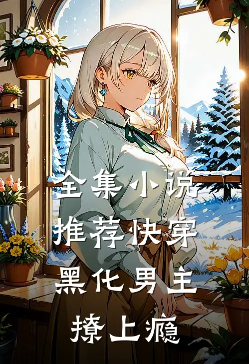 全集小说推荐快穿：黑化男主撩上瘾
