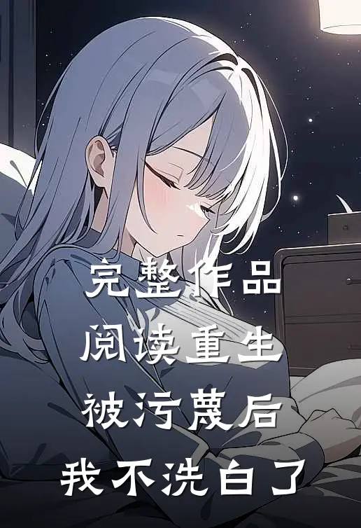完整作品阅读重生：被污蔑后，我不洗白了