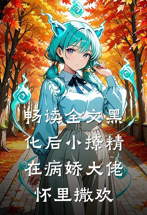 畅读全文黑化后小撩精在病娇大佬怀里撒欢