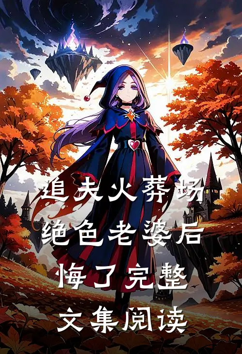 追夫火葬场，绝色老婆后悔了完整文集阅读