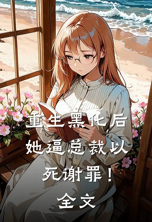 重生黑化后，她逼总裁以死谢罪！全文