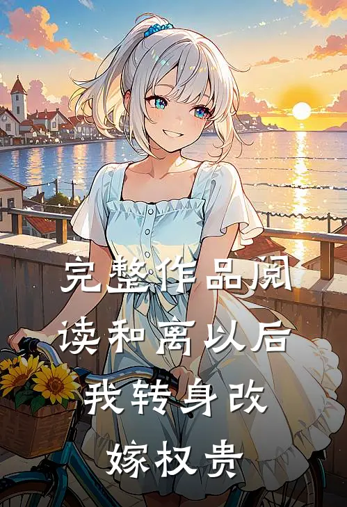 完整作品阅读和离以后，我转身改嫁权贵