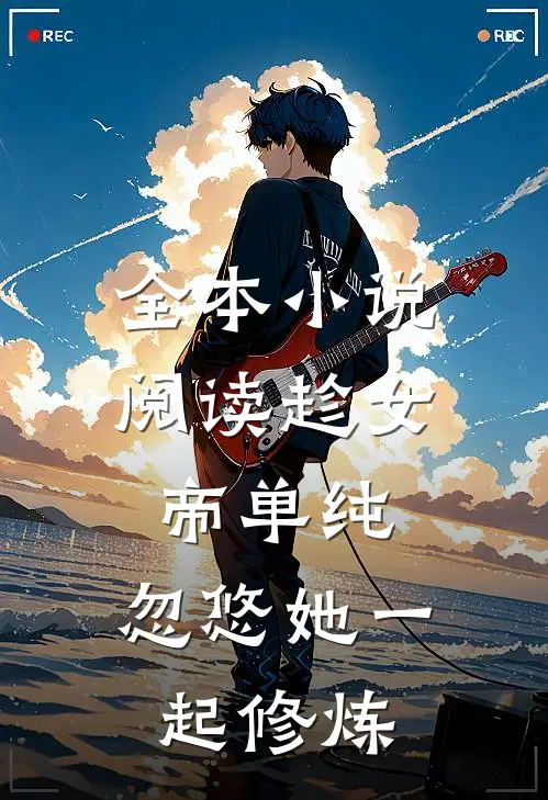 全本小说阅读趁女帝单纯，忽悠她一起修炼