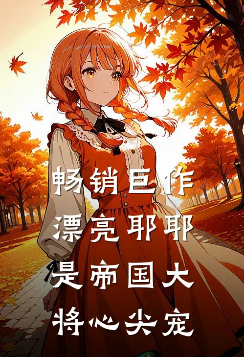 畅销巨作漂亮耶耶是帝国大将心尖宠