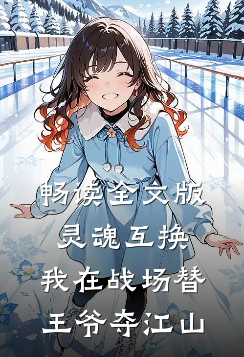 畅读全文版灵魂互换：我在战场替王爷夺江山