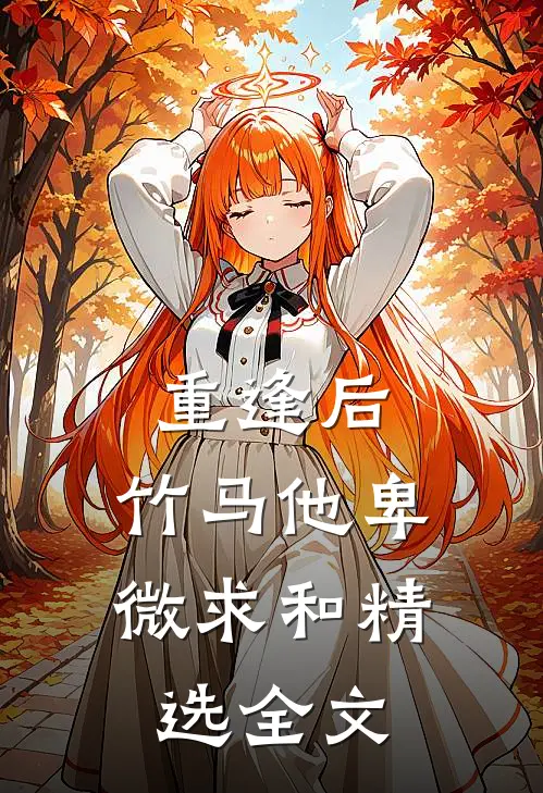 重逢后，竹马他卑微求和精选全文