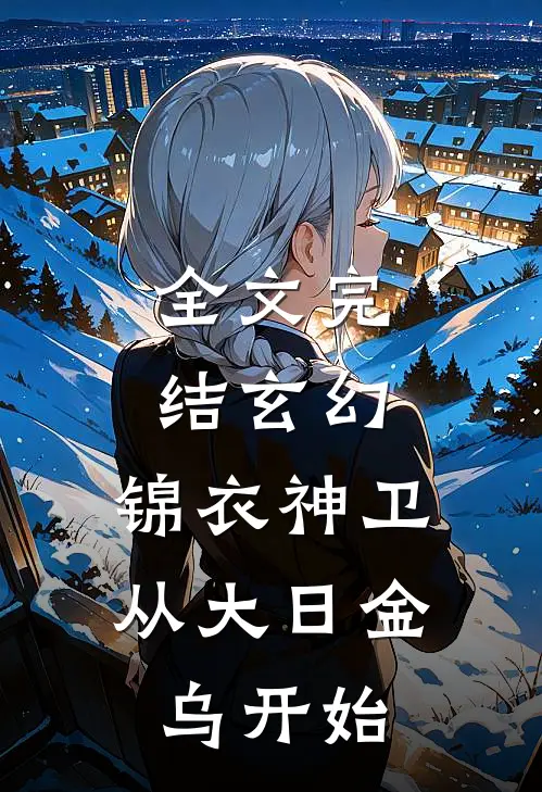 全文完结玄幻：锦衣神卫，从大日金乌开始