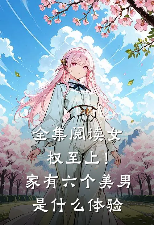 全集阅读女权至上！家有六个美男是什么体验