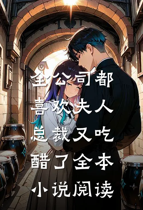 全公司都喜欢夫人，总裁又吃醋了全本小说阅读