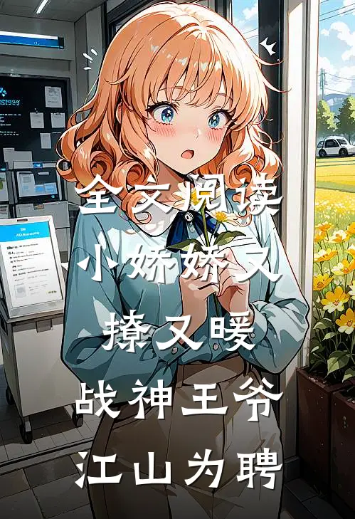 全文阅读小娇娇又撩又暖，战神王爷江山为聘