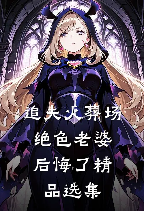 追夫火葬场，绝色老婆后悔了精品选集