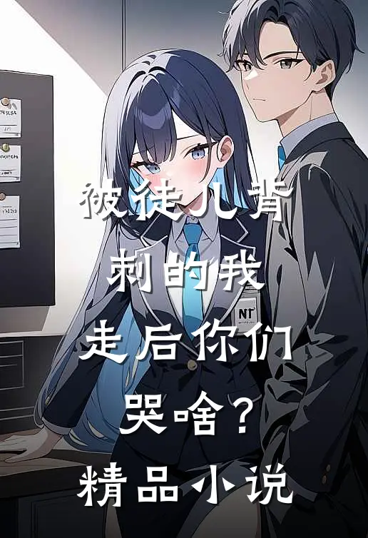 被徒儿背刺的我，走后你们哭啥？精品小说