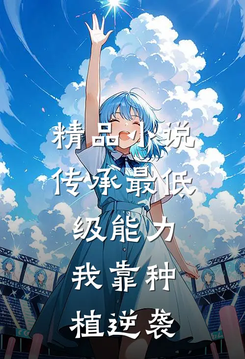 精品小说传承最低级能力，我靠种植逆袭