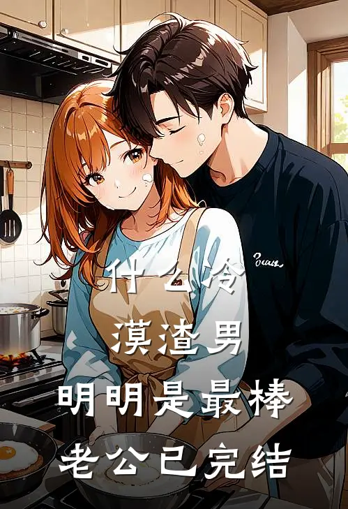什么冷漠渣男，明明是最棒老公已完结