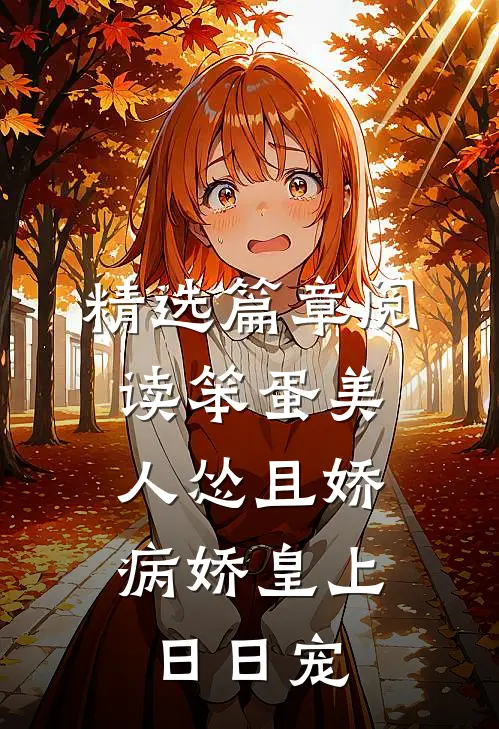 精选篇章阅读笨蛋美人怂且娇，病娇皇上日日宠