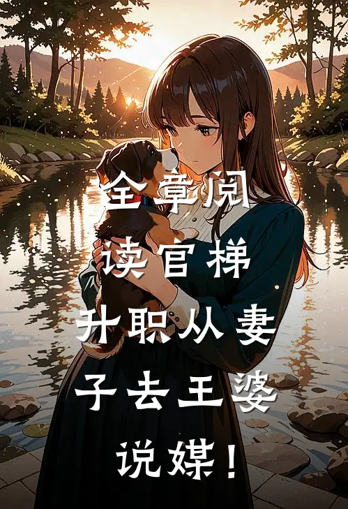 全章阅读官梯，升职从妻子去王婆说媒！