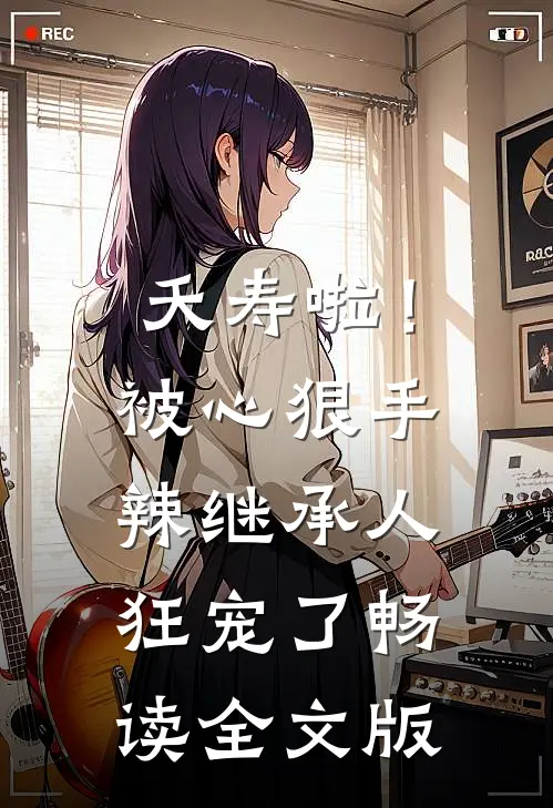 夭寿啦！被心狠手辣继承人狂宠了畅读全文版