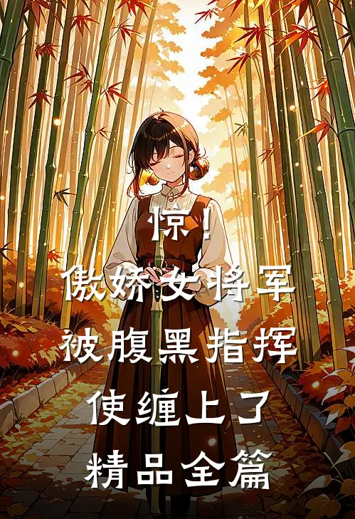 惊！傲娇女将军被腹黑指挥使缠上了精品全篇