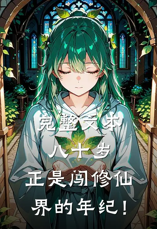 完整文本八十岁，正是闯修仙界的年纪！