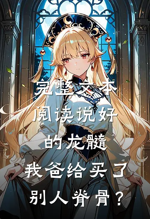 完整文本阅读说好的龙髓，我爸给买了别人脊骨？