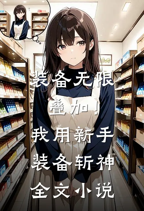 装备无限叠加！我用新手装备斩神全文小说