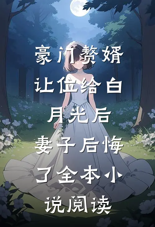 豪门赘婿让位给白月光后，妻子后悔了全本小说阅读