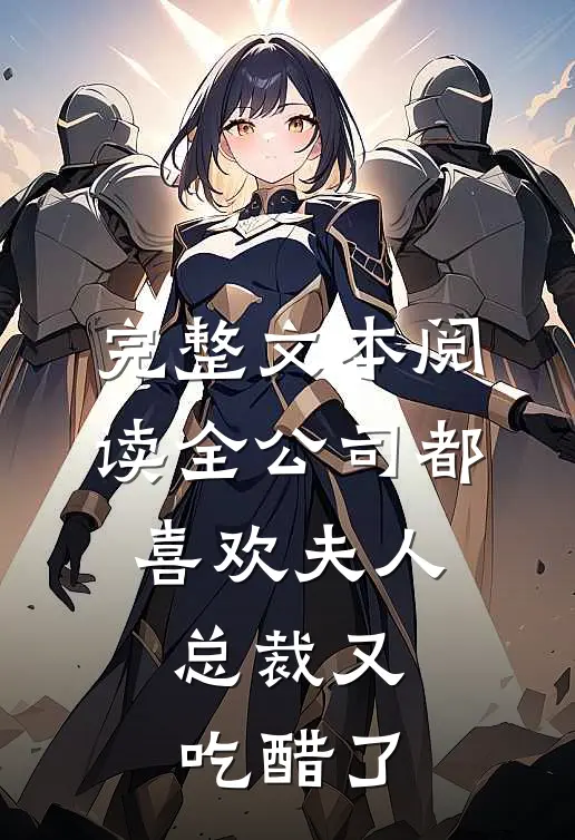 完整文本阅读全公司都喜欢夫人，总裁又吃醋了