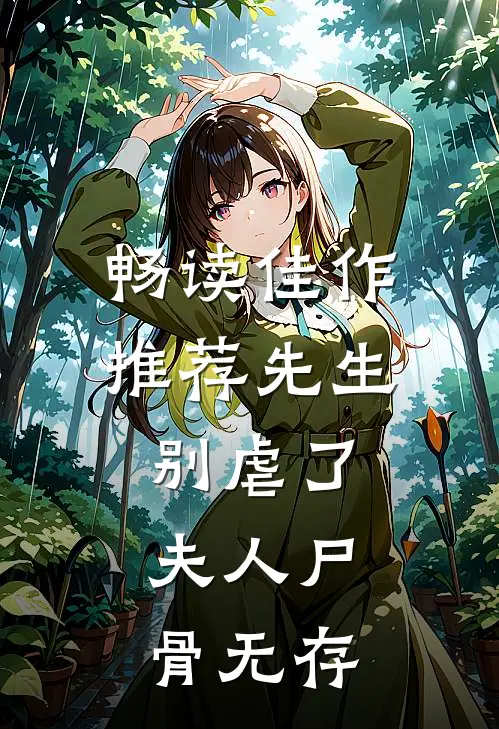 畅读佳作推荐先生别虐了，夫人尸骨无存
