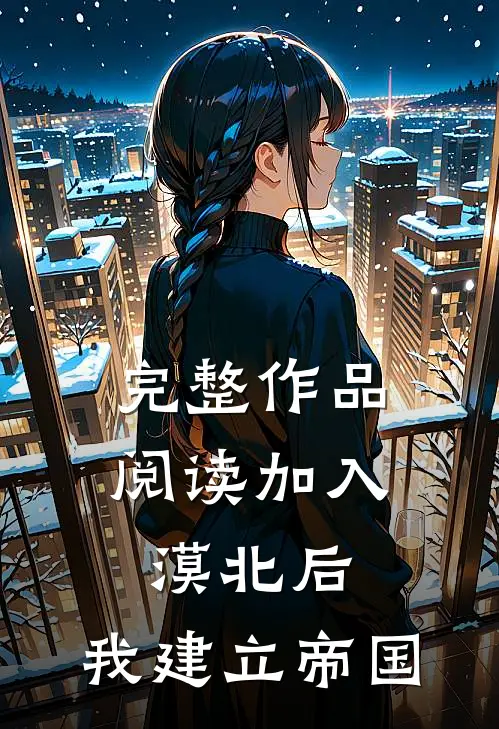 完整作品阅读加入漠北后，我建立帝国