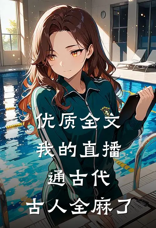 优质全文我的直播通古代，古人全麻了