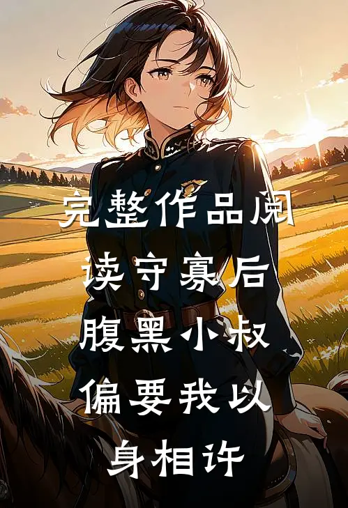 完整作品阅读守寡后，腹黑小叔偏要我以身相许