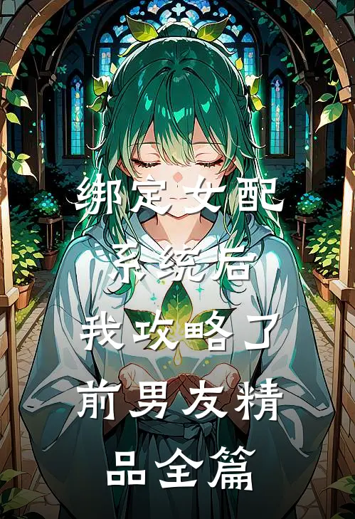 绑定女配系统后，我攻略了前男友精品全篇