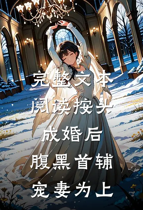 完整文本阅读按头成婚后，腹黑首辅宠妻为上