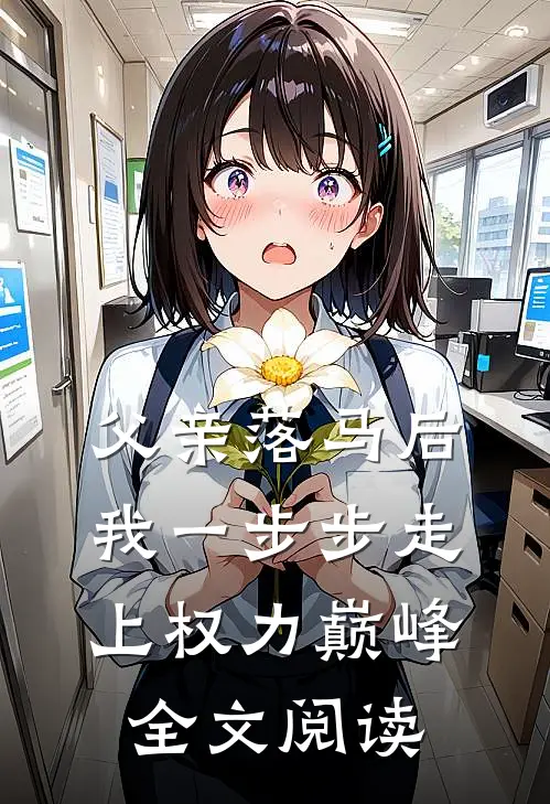 父亲落马后，我一步步走上权力巅峰全文阅读