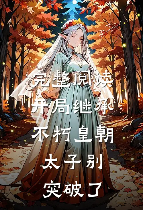 完整阅读开局继承不朽皇朝，太子别突破了