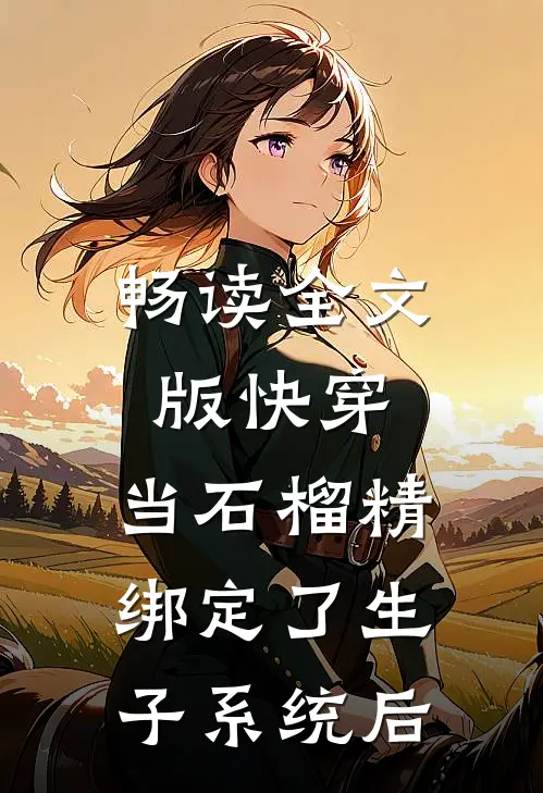 畅读全文版快穿：当石榴精绑定了生子系统后