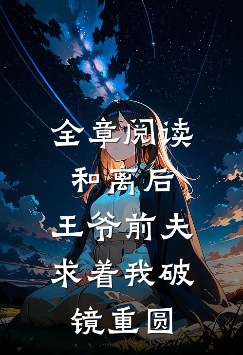 全章阅读和离后，王爷前夫求着我破镜重圆