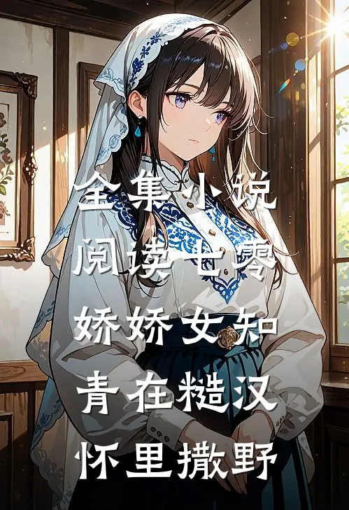 全集小说阅读七零：娇娇女知青在糙汉怀里撒野