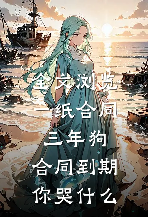 全文浏览一纸合同三年狗，合同到期你哭什么