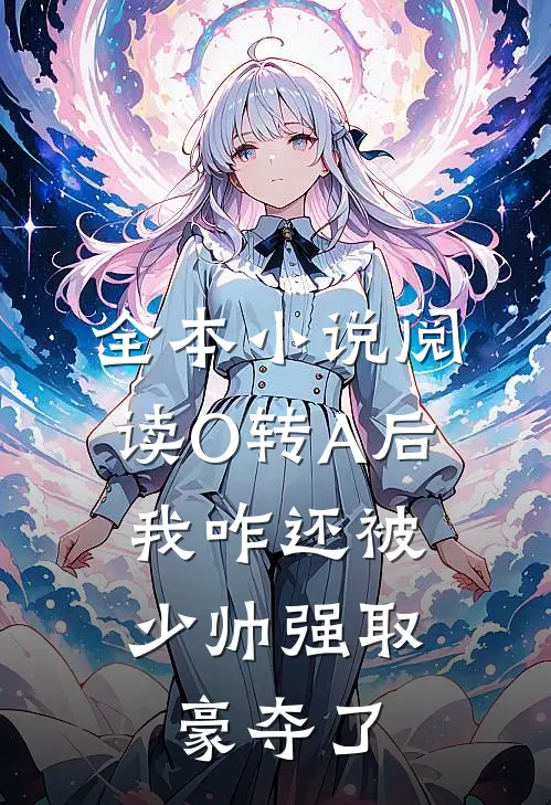 全本小说阅读O转A后，我咋还被少帅强取豪夺了