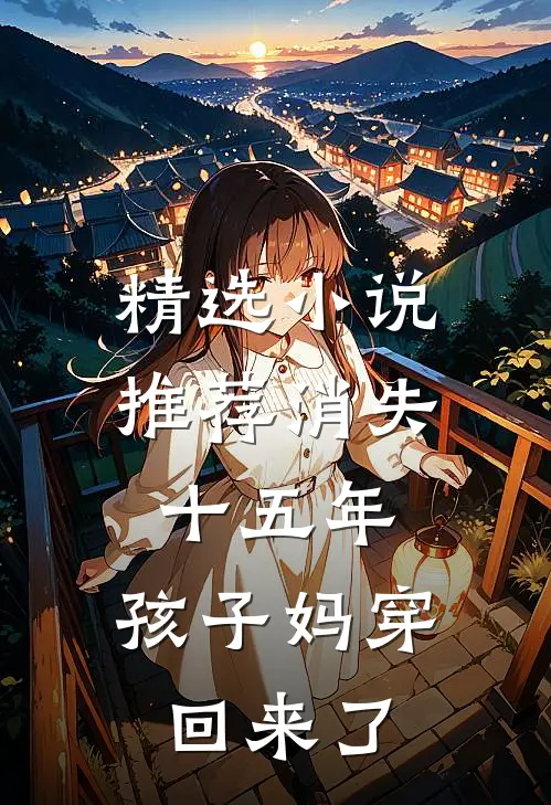 精选小说推荐消失十五年，孩子妈穿回来了