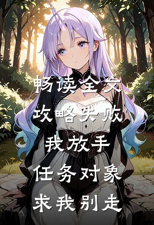 畅读全文攻略失败我放手，任务对象求我别走