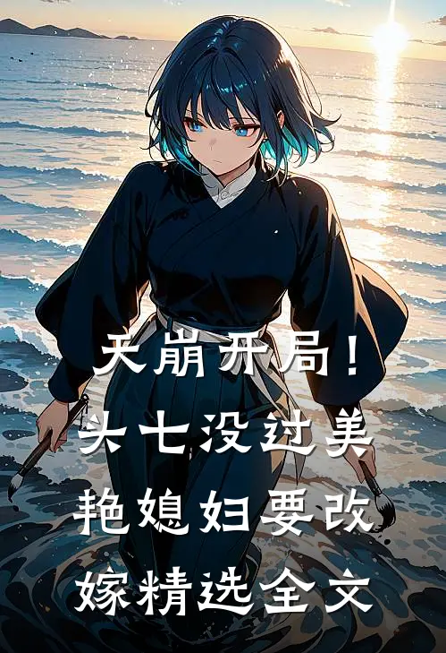 天崩开局！头七没过美艳媳妇要改嫁精选全文