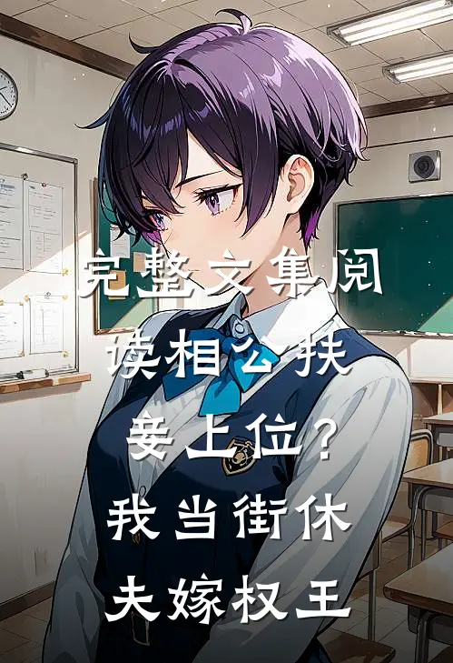 完整文集阅读相公扶妾上位？我当街休夫嫁权王