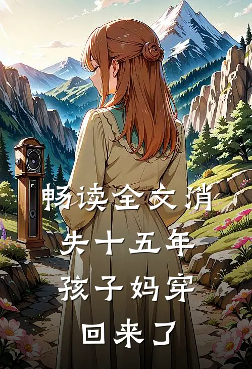 畅读全文消失十五年，孩子妈穿回来了