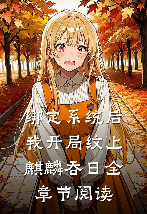 绑定系统后，我开局纹上麒麟吞日全章节阅读