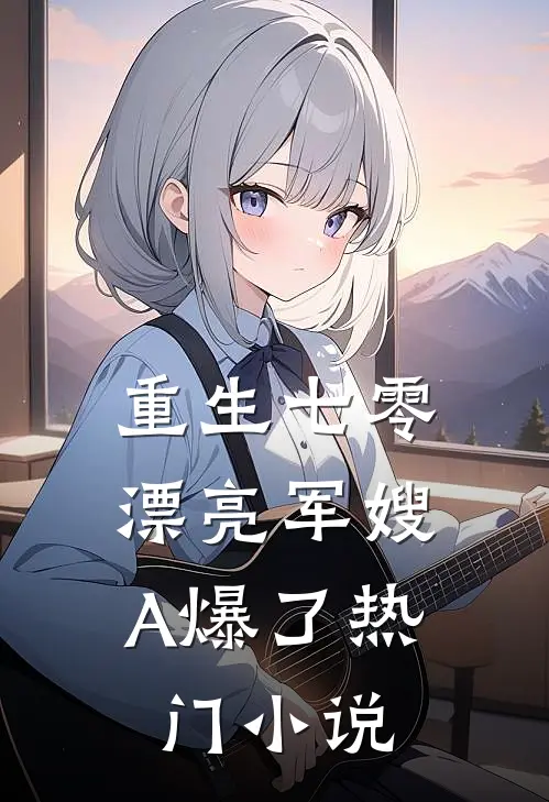 重生七零：漂亮军嫂A爆了热门小说