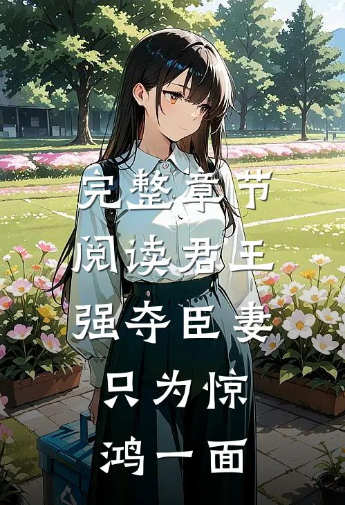 完整章节阅读君王强夺臣妻，只为惊鸿一面