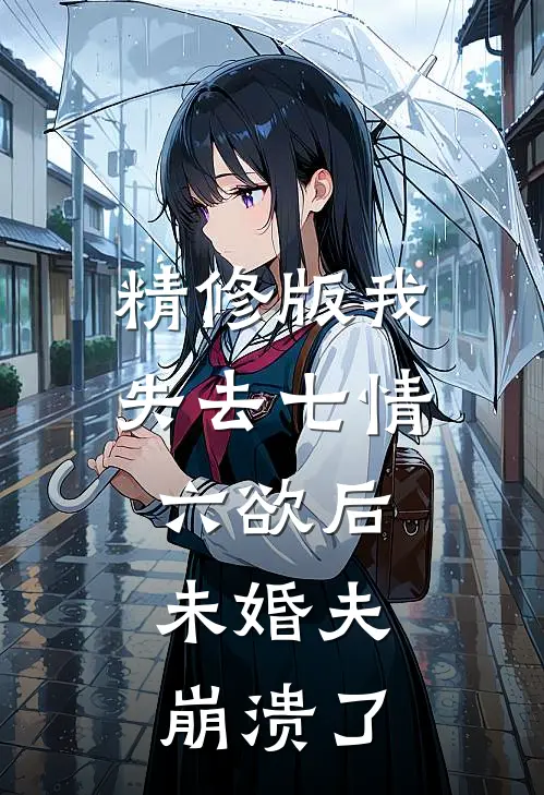 精修版我失去七情六欲后，未婚夫崩溃了