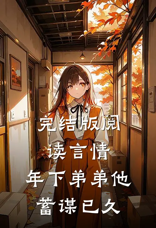 完结版阅读言情：年下弟弟他蓄谋已久